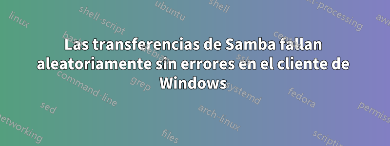 Las transferencias de Samba fallan aleatoriamente sin errores en el cliente de Windows