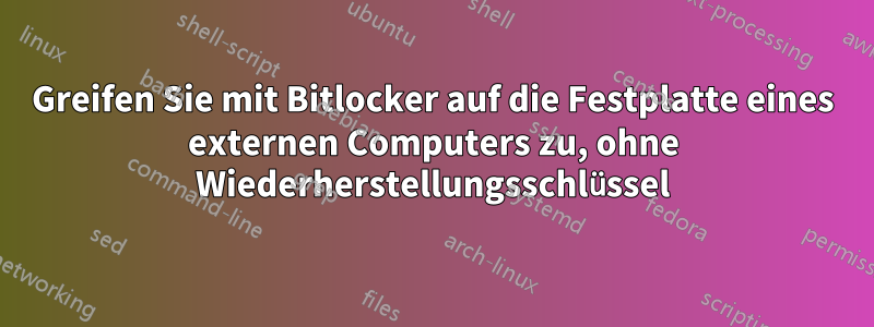 Greifen Sie mit Bitlocker auf die Festplatte eines externen Computers zu, ohne Wiederherstellungsschlüssel