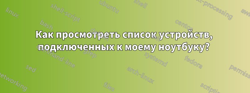 Как просмотреть список устройств, подключенных к моему ноутбуку?