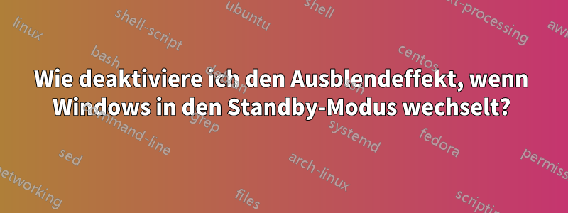 Wie deaktiviere ich den Ausblendeffekt, wenn Windows in den Standby-Modus wechselt?