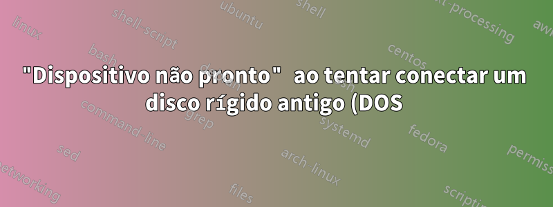 "Dispositivo não pronto" ao tentar conectar um disco rígido antigo (DOS) ao Windows 7