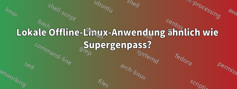 Lokale Offline-Linux-Anwendung ähnlich wie Supergenpass?