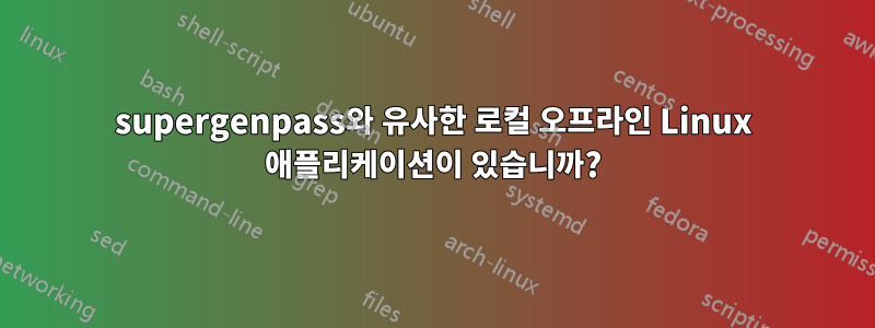 supergenpass와 유사한 로컬 오프라인 Linux 애플리케이션이 있습니까?