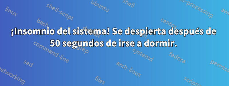 ¡Insomnio del sistema! Se despierta después de 50 segundos de irse a dormir.