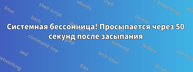 Системная бессонница! Просыпается через 50 секунд после засыпания