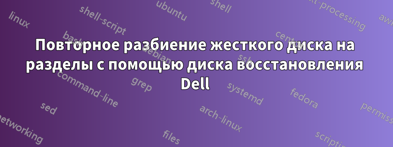 Повторное разбиение жесткого диска на разделы с помощью диска восстановления Dell