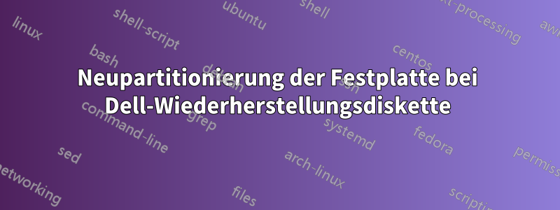 Neupartitionierung der Festplatte bei Dell-Wiederherstellungsdiskette