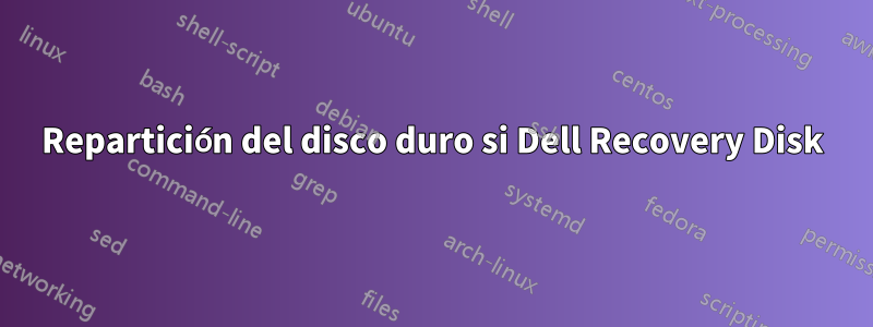 Repartición del disco duro si Dell Recovery Disk