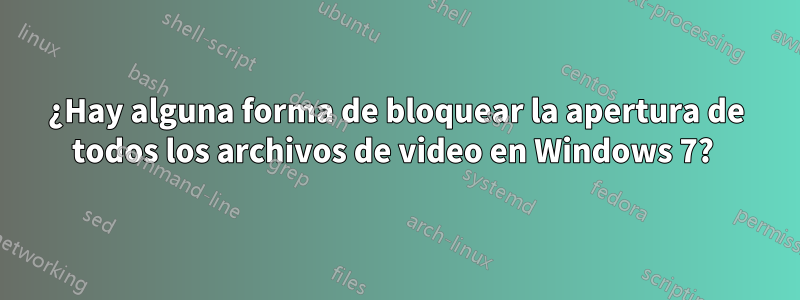 ¿Hay alguna forma de bloquear la apertura de todos los archivos de video en Windows 7? 