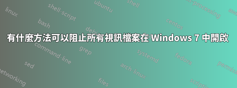 有什麼方法可以阻止所有視訊檔案在 Windows 7 中開啟