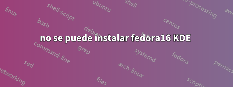 no se puede instalar fedora16 KDE