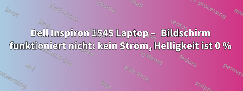 Dell Inspiron 1545 Laptop – Bildschirm funktioniert nicht: kein Strom, Helligkeit ist 0 %