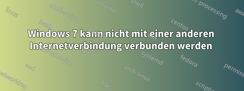 Windows 7 kann nicht mit einer anderen Internetverbindung verbunden werden