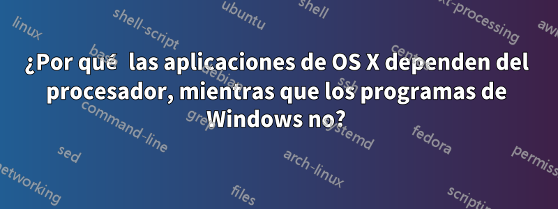 ¿Por qué las aplicaciones de OS X dependen del procesador, mientras que los programas de Windows no?