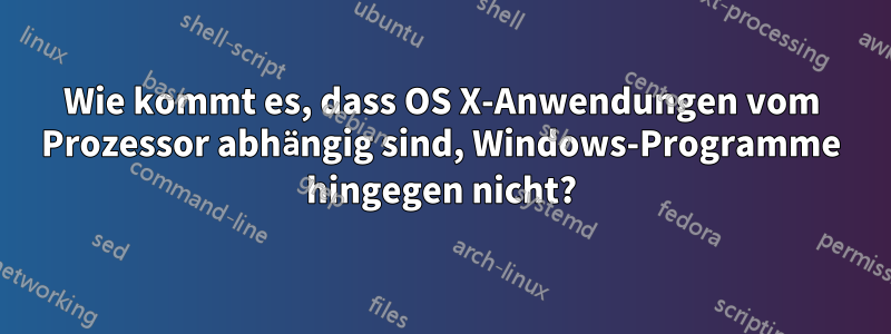 Wie kommt es, dass OS X-Anwendungen vom Prozessor abhängig sind, Windows-Programme hingegen nicht?