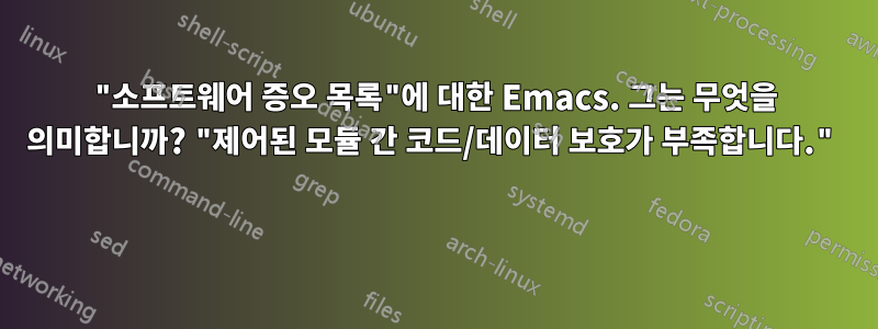 "소프트웨어 증오 목록"에 대한 Emacs. 그는 무엇을 의미합니까? "제어된 모듈 간 코드/데이터 보호가 부족합니다." 