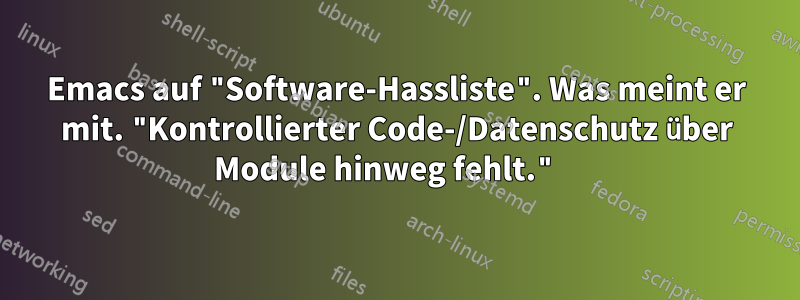 Emacs auf "Software-Hassliste". Was meint er mit. "Kontrollierter Code-/Datenschutz über Module hinweg fehlt." 