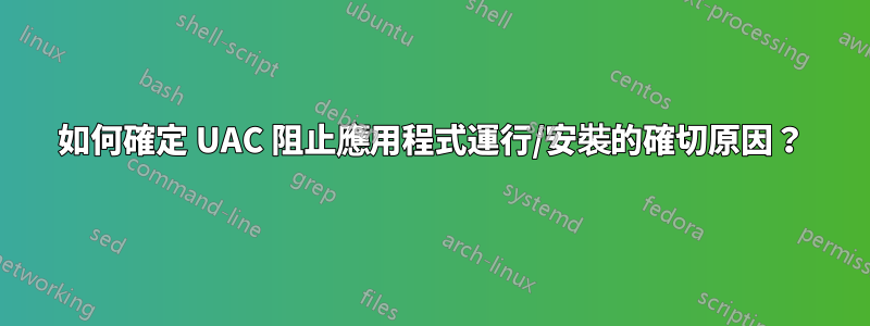 如何確定 UAC 阻止應用程式運行/安裝的確切原因？