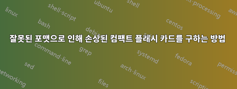 잘못된 포맷으로 인해 손상된 컴팩트 플래시 카드를 구하는 방법