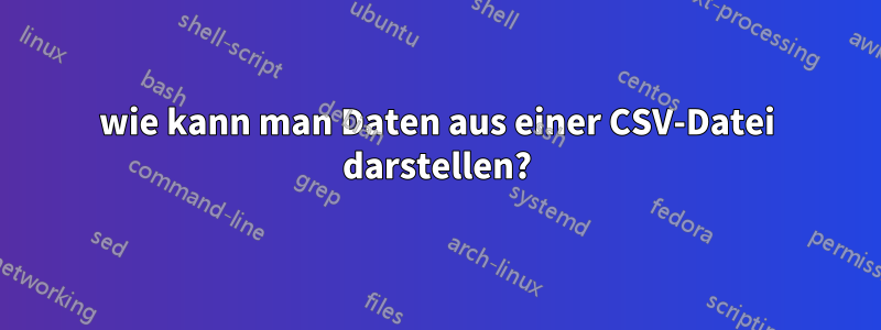 wie kann man Daten aus einer CSV-Datei darstellen?