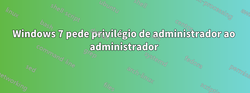 Windows 7 pede privilégio de administrador ao administrador