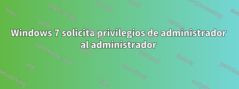 Windows 7 solicita privilegios de administrador al administrador