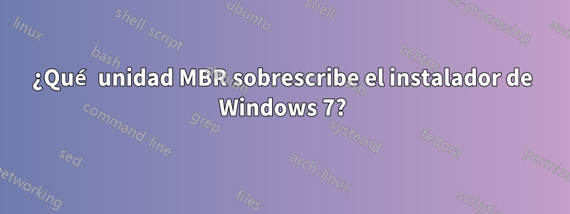 ¿Qué unidad MBR sobrescribe el instalador de Windows 7?