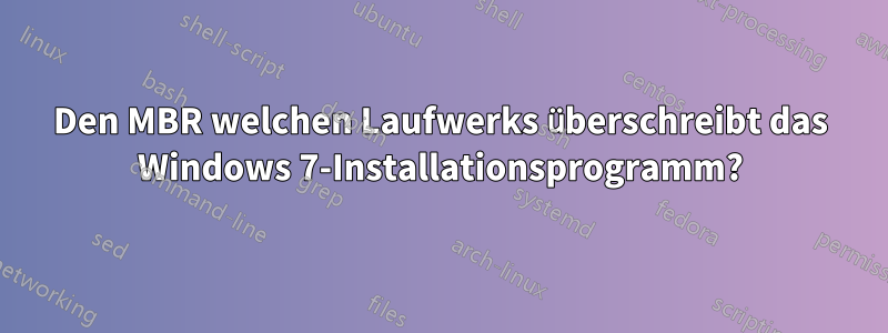 Den MBR welchen Laufwerks überschreibt das Windows 7-Installationsprogramm?