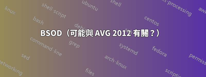 BSOD（可能與 AVG 2012 有關？）