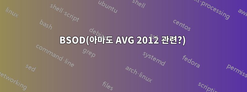 BSOD(아마도 AVG 2012 관련?)