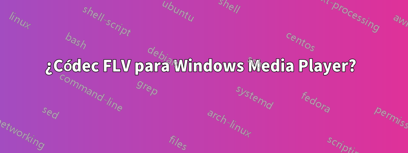 ¿Códec FLV para Windows Media Player? 