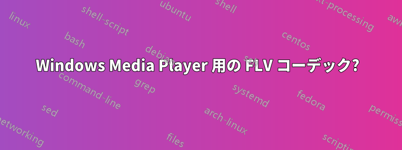 Windows Media Player 用の FLV コーデック? 