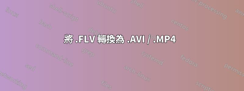 將 .FLV 轉換為 .AVI / .MP4 