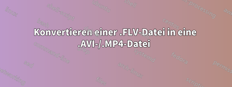 Konvertieren einer .FLV-Datei in eine .AVI-/.MP4-Datei 