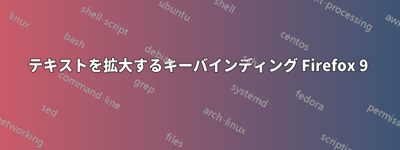 テキストを拡大するキーバインディング Firefox 9