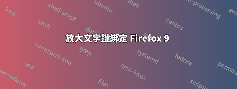 放大文字鍵綁定 Firefox 9