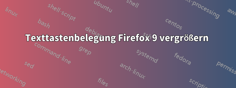 Texttastenbelegung Firefox 9 vergrößern