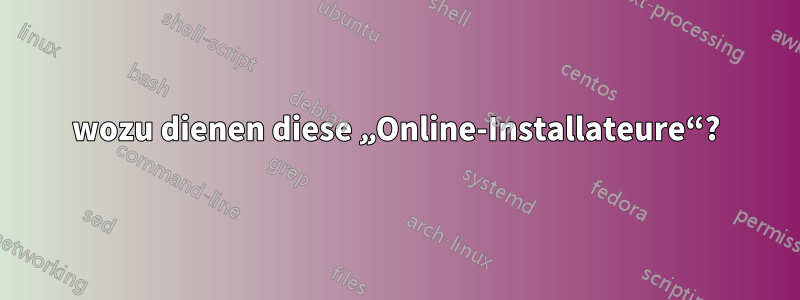 wozu dienen diese „Online-Installateure“?