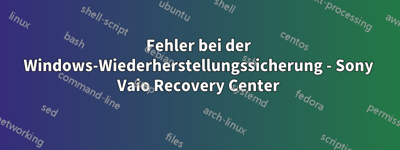 Fehler bei der Windows-Wiederherstellungssicherung - Sony Vaio Recovery Center