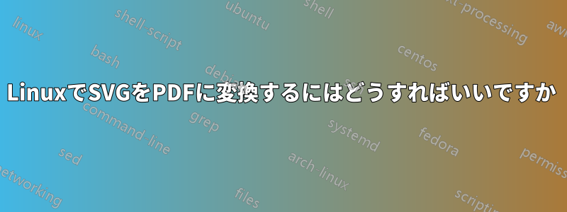 LinuxでSVGをPDFに変換するにはどうすればいいですか