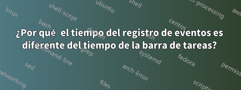 ¿Por qué el tiempo del registro de eventos es diferente del tiempo de la barra de tareas?