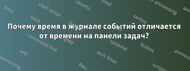 Почему время в журнале событий отличается от времени на панели задач?