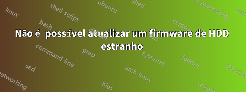 Não é possível atualizar um firmware de HDD estranho