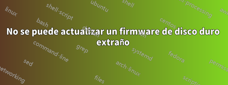 No se puede actualizar un firmware de disco duro extraño