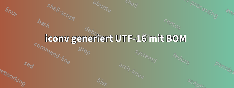 iconv generiert UTF-16 mit BOM