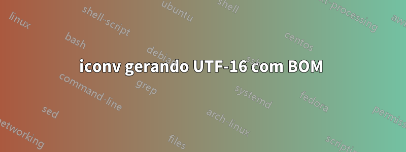 iconv gerando UTF-16 com BOM