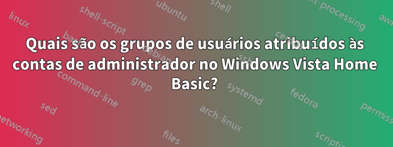 Quais são os grupos de usuários atribuídos às contas de administrador no Windows Vista Home Basic?