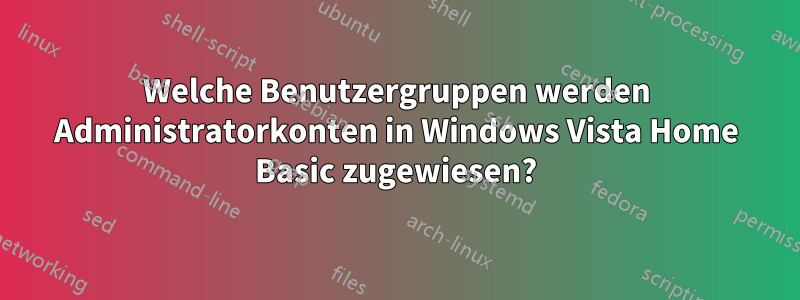 Welche Benutzergruppen werden Administratorkonten in Windows Vista Home Basic zugewiesen?