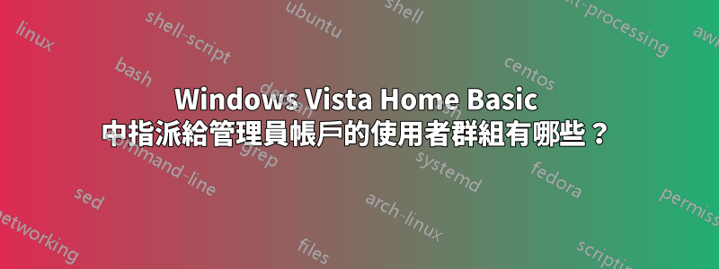 Windows Vista Home Basic 中指派給管理員帳戶的使用者群組有哪些？