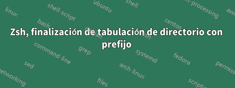 Zsh, finalización de tabulación de directorio con prefijo